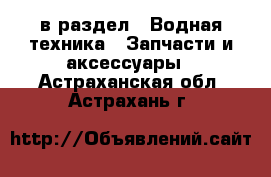  в раздел : Водная техника » Запчасти и аксессуары . Астраханская обл.,Астрахань г.